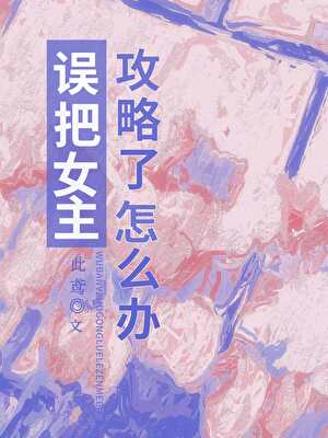 误把女主攻略了怎么办